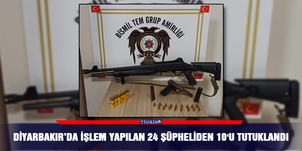 Diyarbakır’da işlem yapılan 24 şüpheliden 10'u tutuklandı