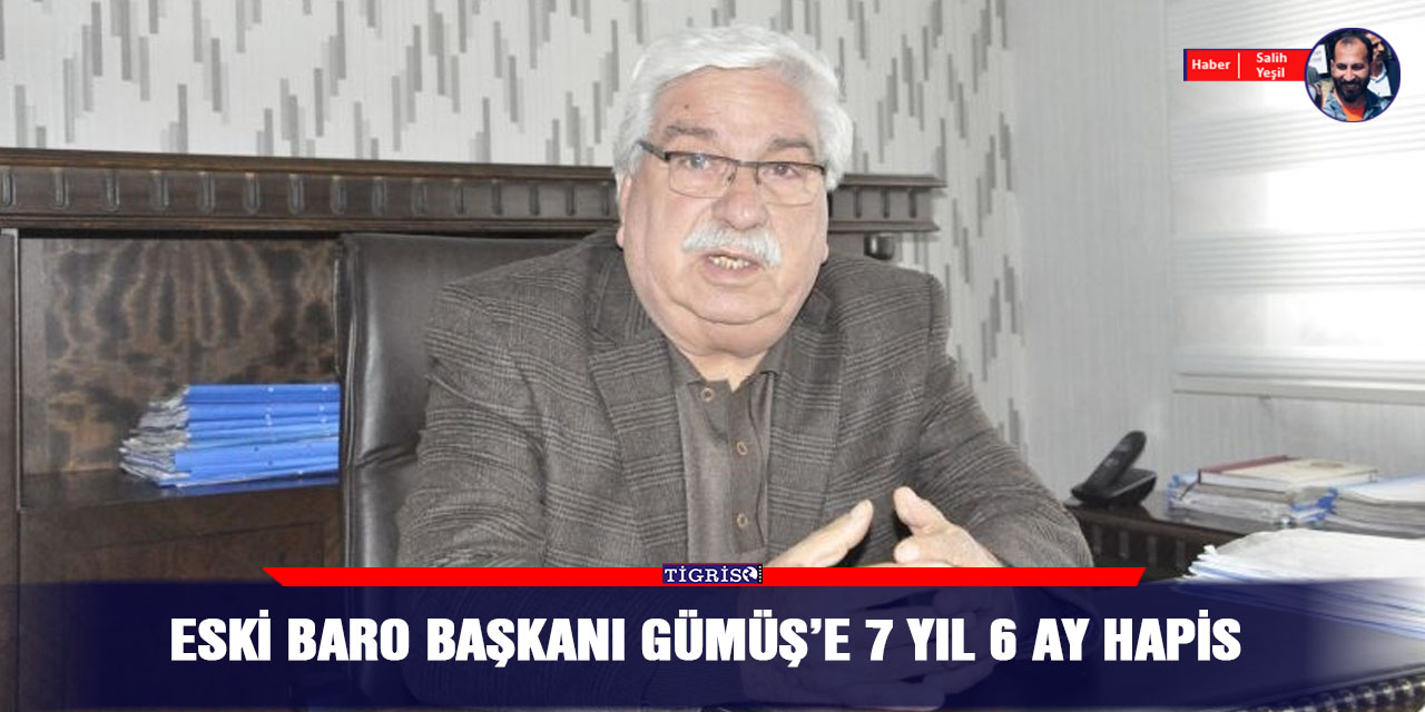 Eski Baro Başkanı Gümüş’e 7 yıl 6 ay hapis