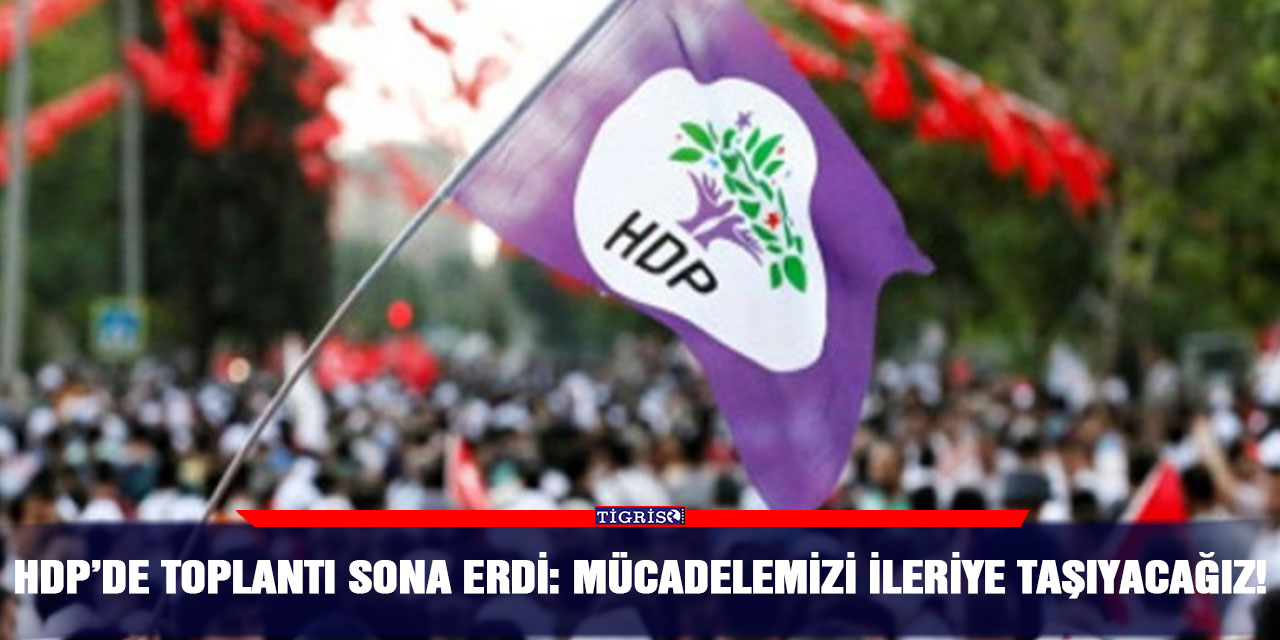 HDP’de toplantı sona erdi: Mücadelemizi ileriye taşıyacağız!