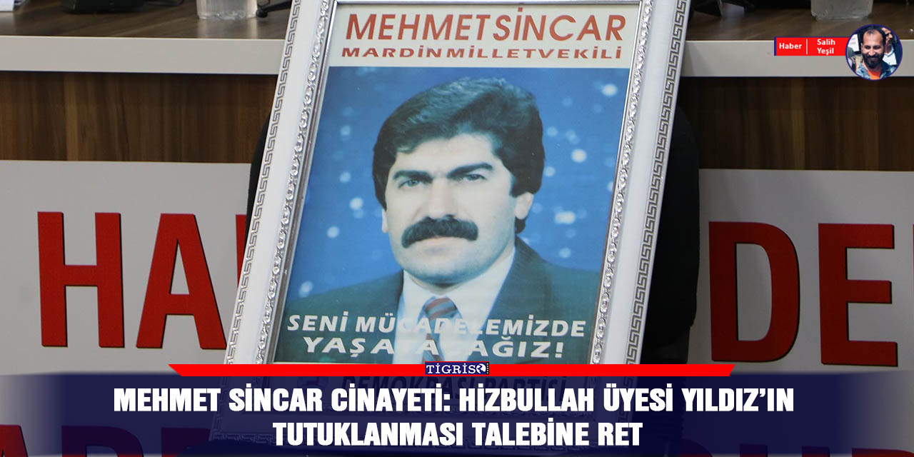 Mehmet Sincar cinayeti: Hizbullah üyesi Yıldız’ın tutuklanması talebine ret