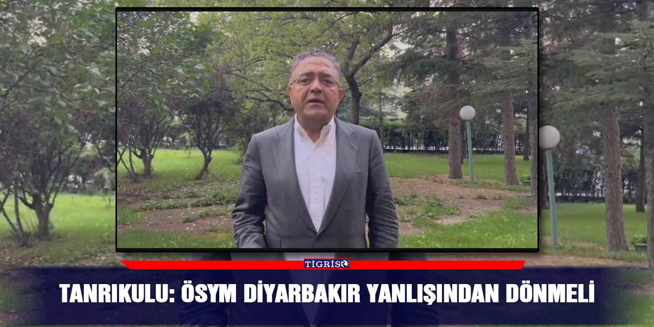 VİDEO - Tanrıkulu: ÖSYM Diyarbakır yanlışından dönmeli