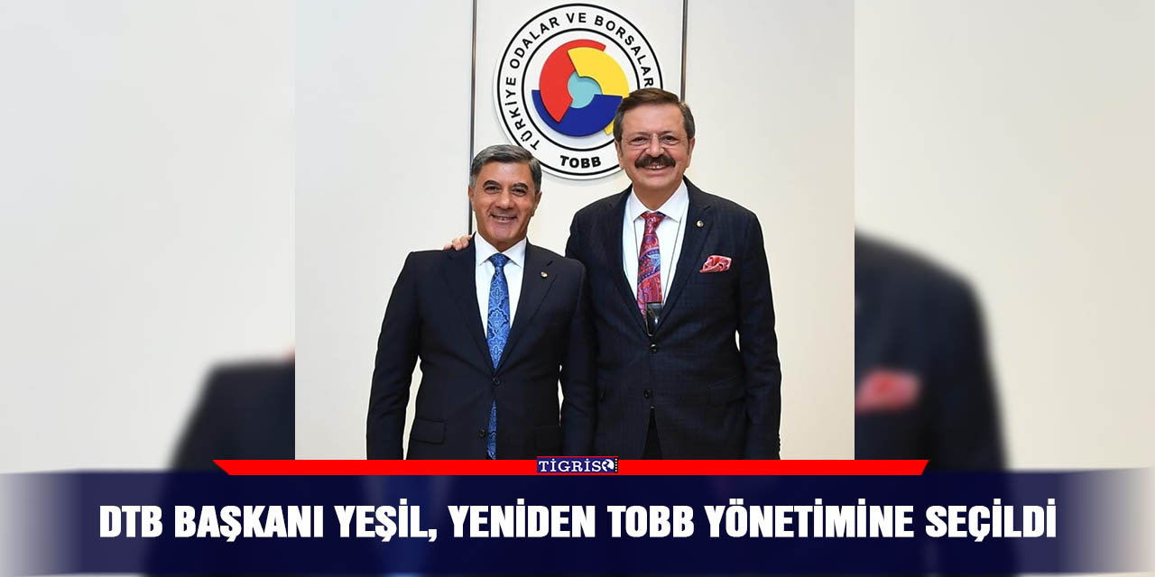 DTB Başkanı Yeşil, yeniden TOBB yönetimine seçildi