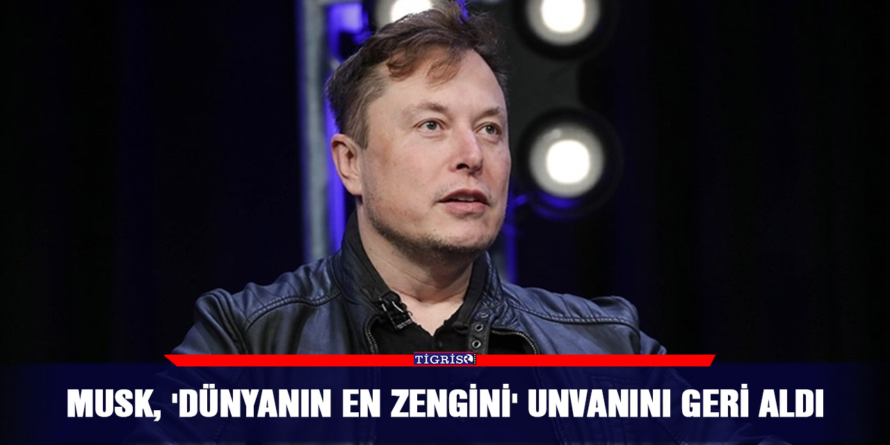 Musk, 'dünyanın en zengini' unvanını geri aldı