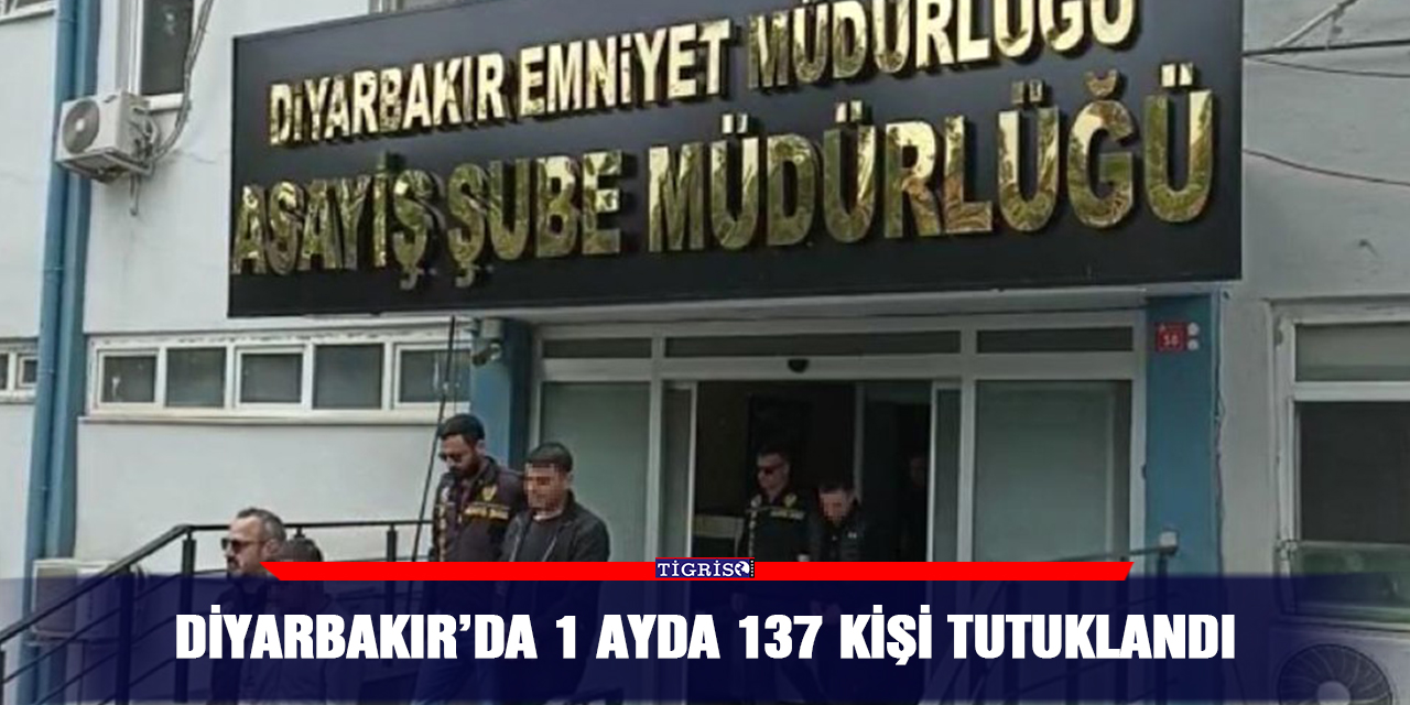 Diyarbakır’da 1 ayda 137 kişi tutuklandı