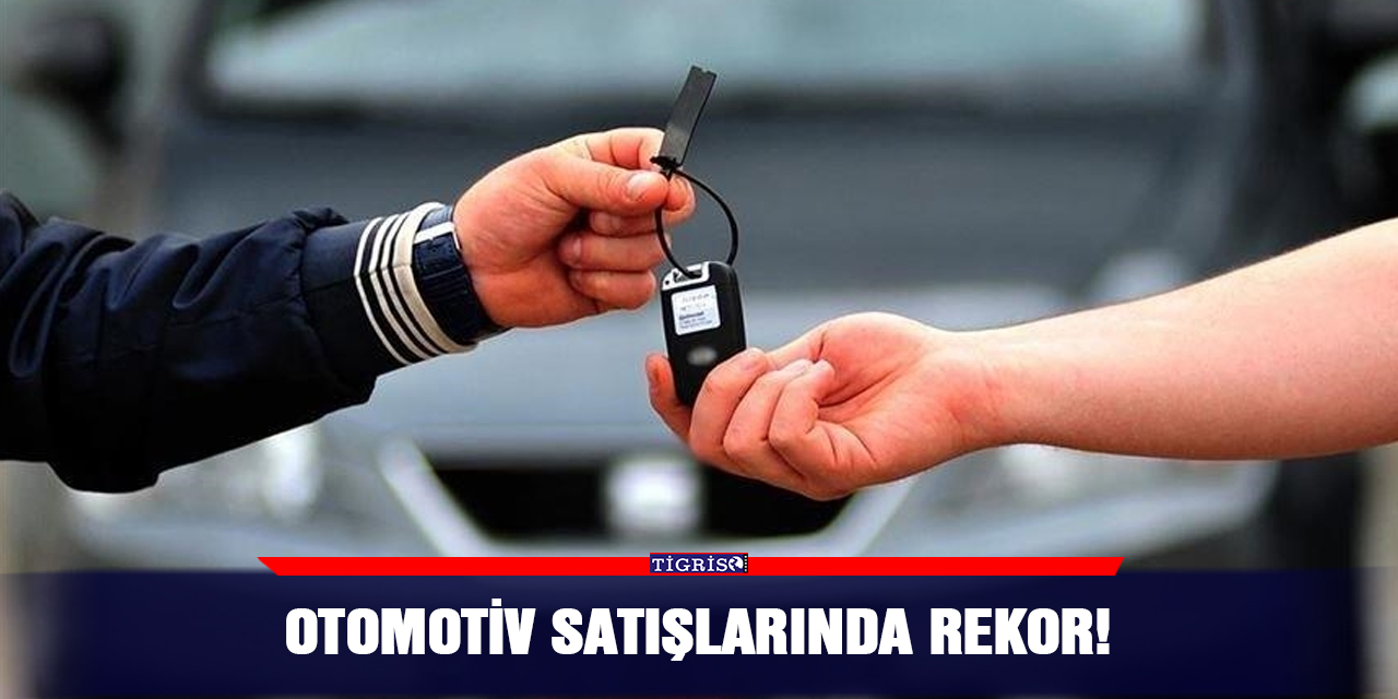 Otomotiv satışlarında rekor!