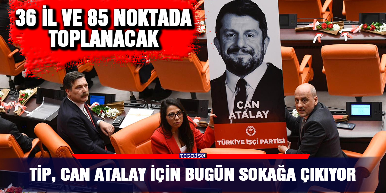 TİP, Can Atalay için bugün sokağa çıkıyor