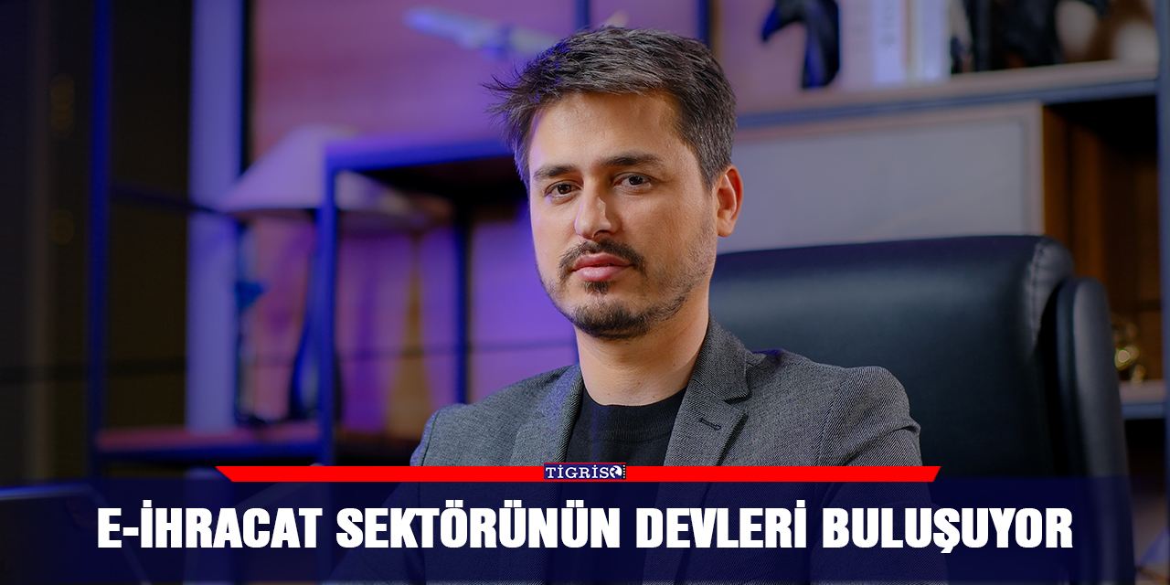 E-ihracat sektörünün devleri buluşuyor