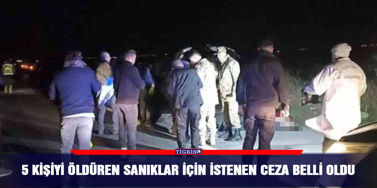 5 kişiyi öldüren sanıklar için istenen ceza belli oldu