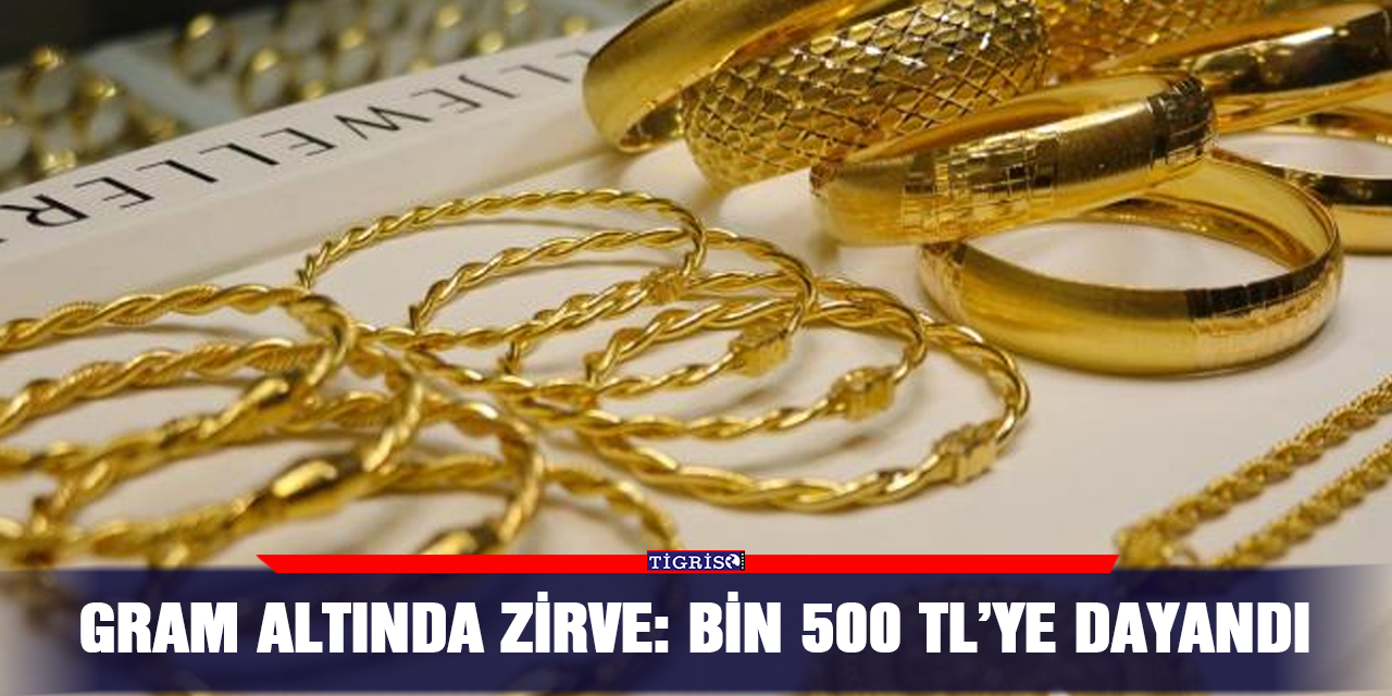Gram altında zirve: Bin 500 TL’ye dayandı
