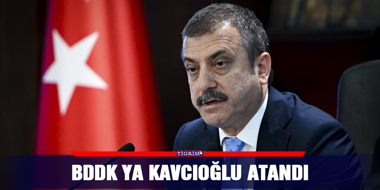BDDK ya Kavcıoğlu atandı
