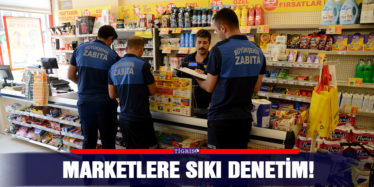 Marketlere sıkı denetim!