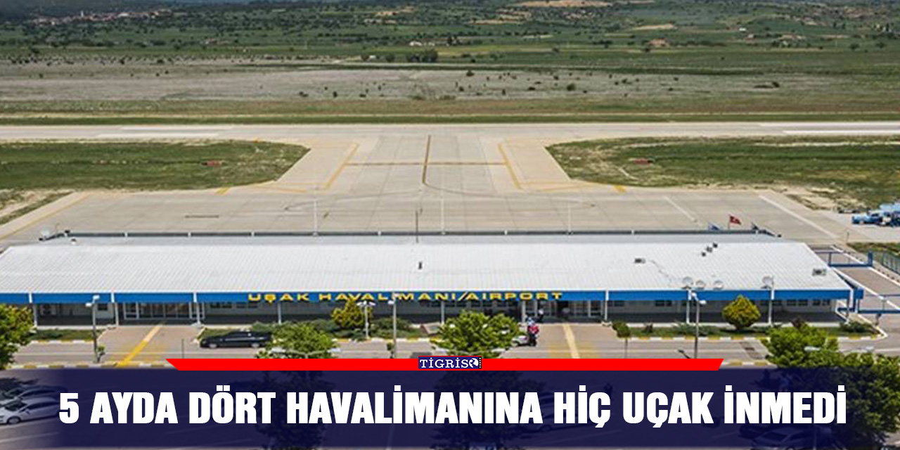 5 ayda dört havalimanına hiç uçak inmedi