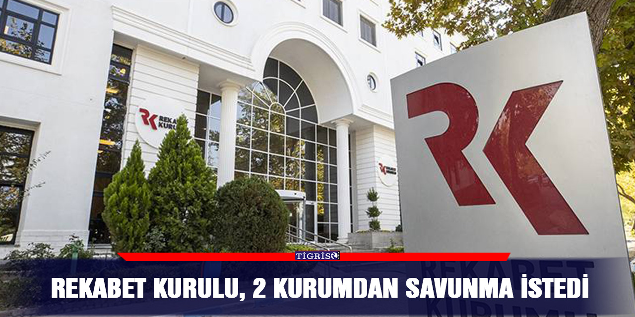 Rekabet kurulu, 2 kurumdan savunma istedi