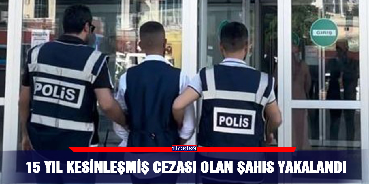 15 yıl kesinleşmiş cezası olan şahıs yakalandı