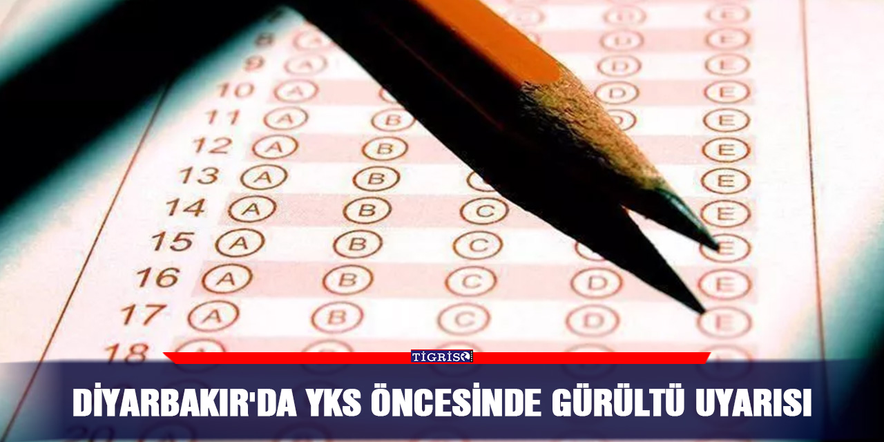 Diyarbakır'da YKS öncesinde gürültü uyarısı