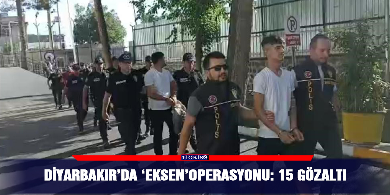 Diyarbakır’da ‘Eksen’operasyonu: 15 gözaltı