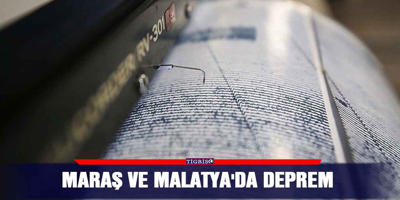 Maraş ve Malatya'da deprem