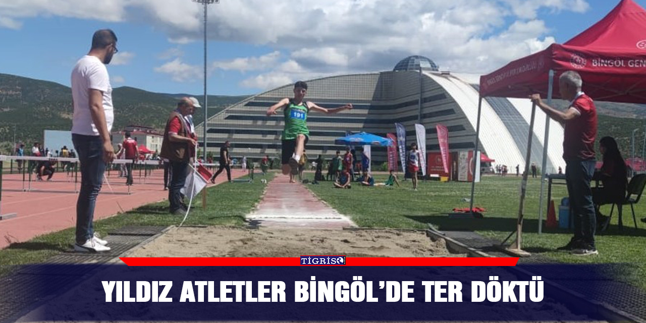 Yıldız atletler Bingöl’de ter döktü
