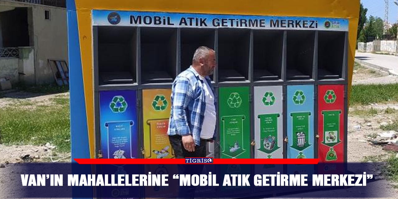 Van’ın mahallelerine “Mobil Atık Getirme Merkezi”