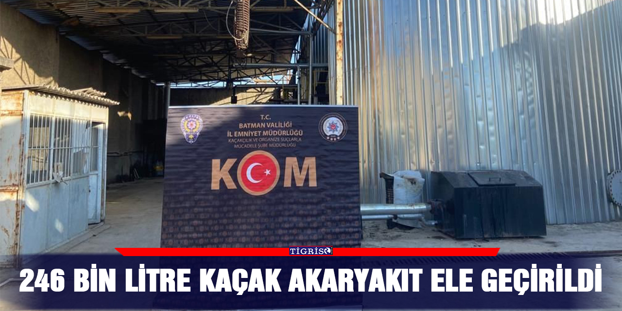 246 bin litre kaçak akaryakıt ele geçirildi