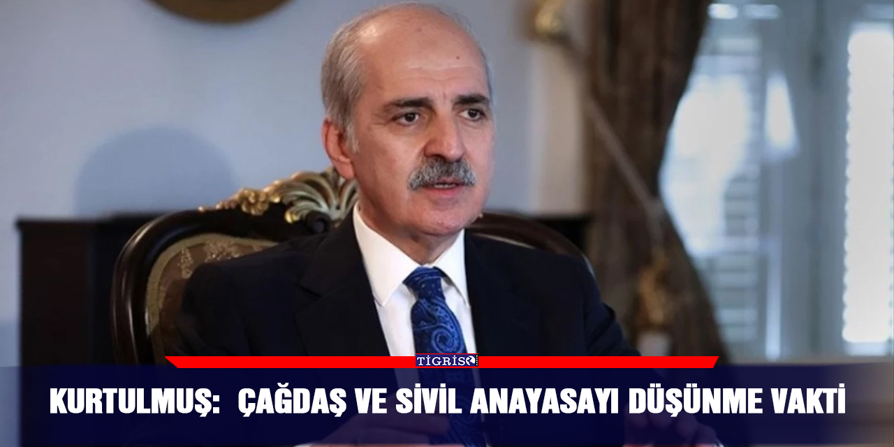 Kurtulmuş:  Çağdaş ve sivil anayasayı düşünme vakti