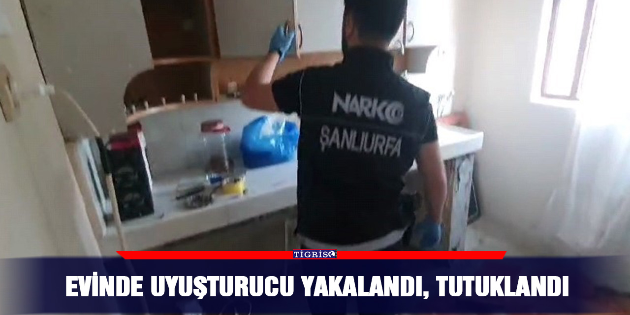 Evinde uyuşturucu yakalandı, tutuklandı