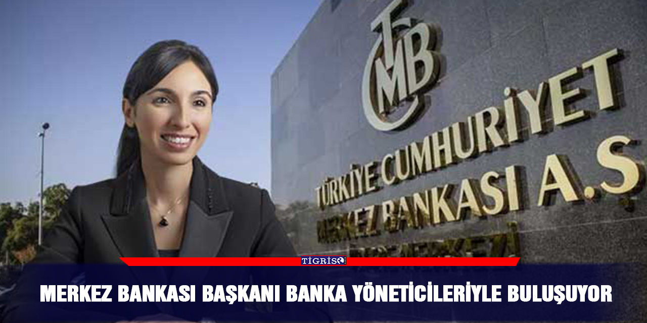 Merkez Bankası Başkanı banka yöneticileriyle buluşuyor