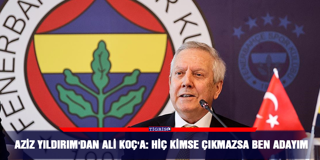 Aziz Yıldırım'dan Ali Koç'a: Hiç kimse çıkmazsa ben adayım