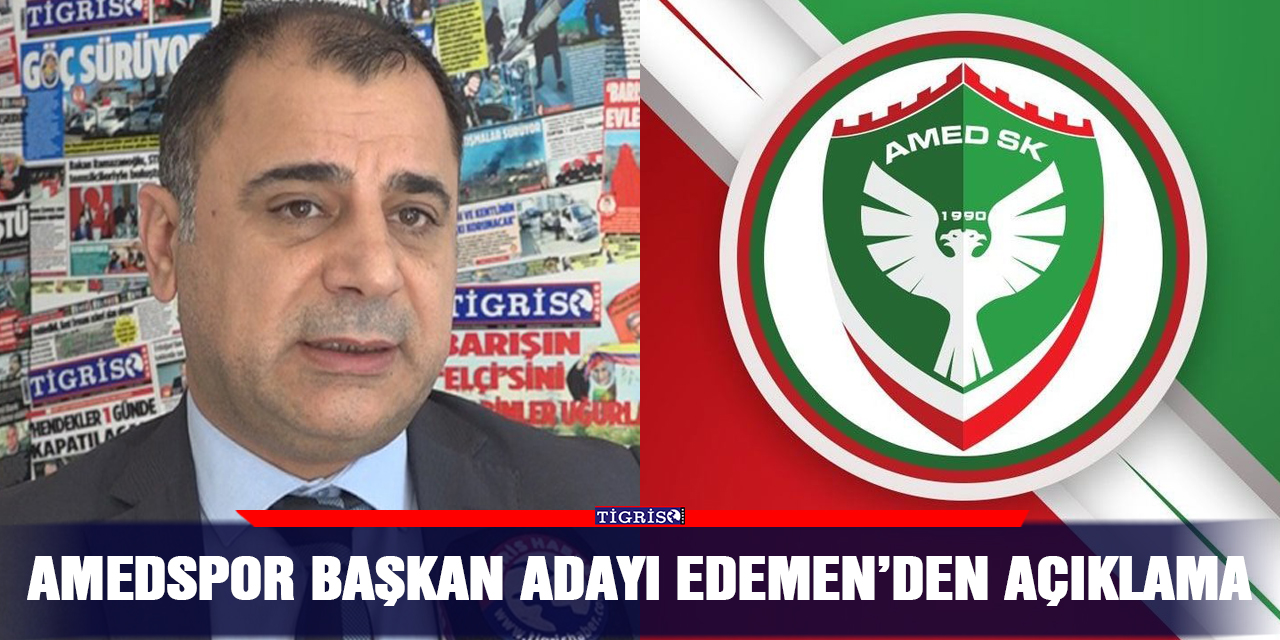 Amedspor Başkan adayı Edemen’den açıklama