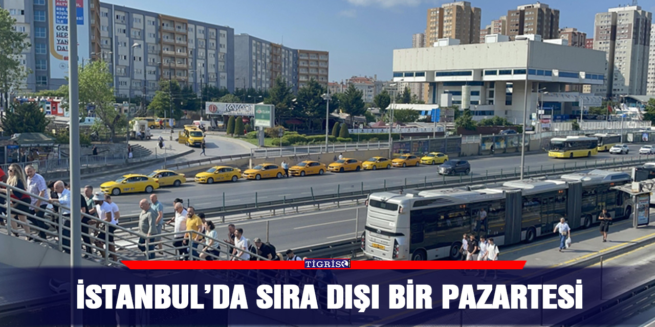 İstanbul’da sıra dışı bir pazartesi