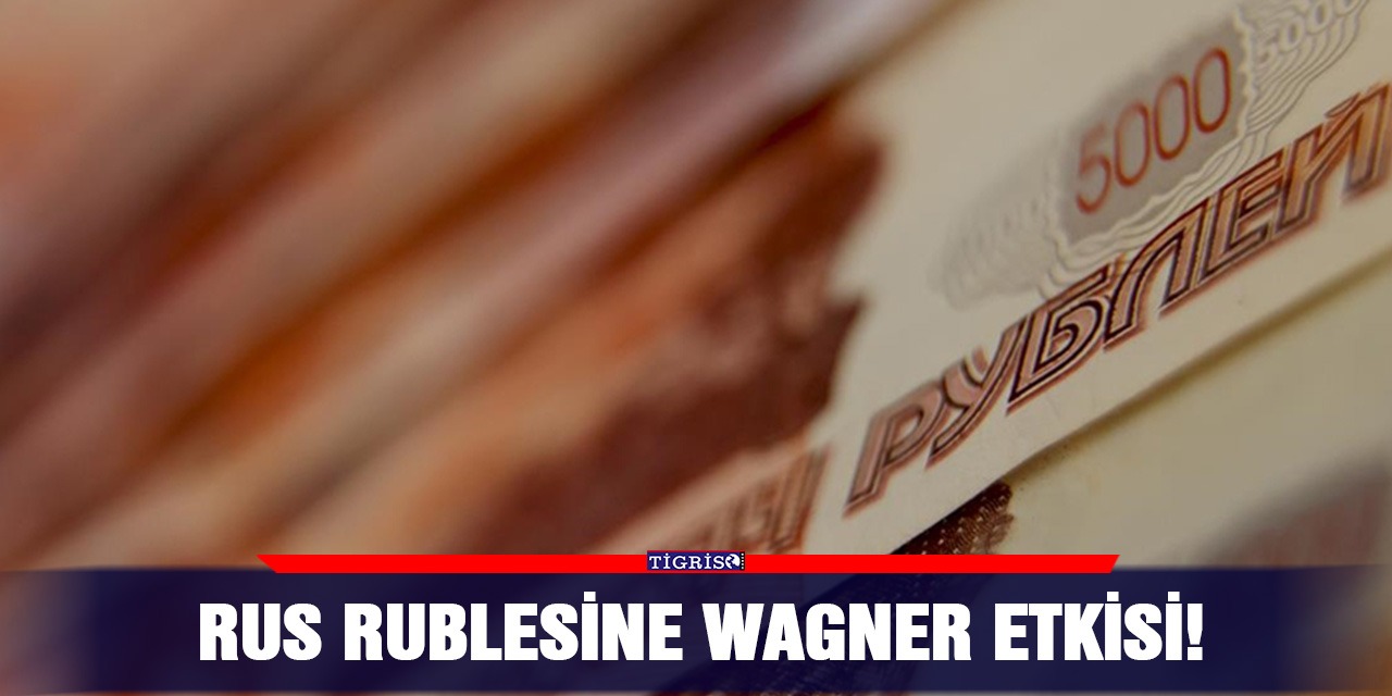 Rus rublesine Wagner etkisi!