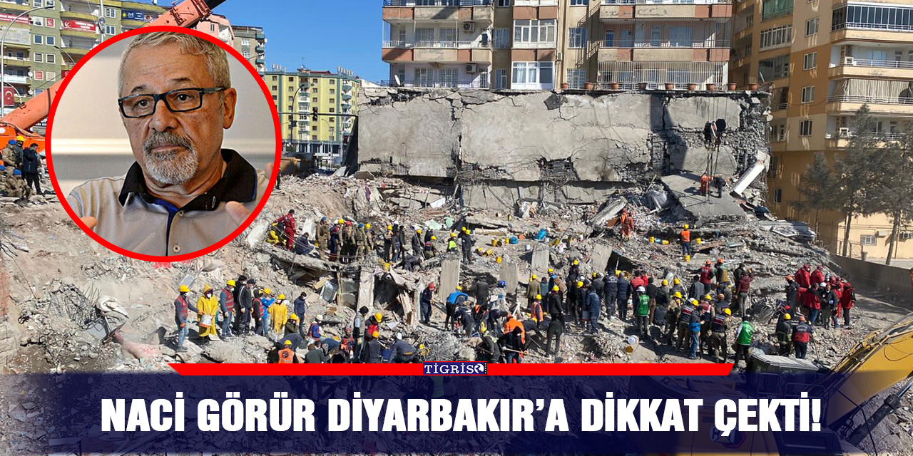 Naci Görür Diyarbakır’a dikkat çekti!