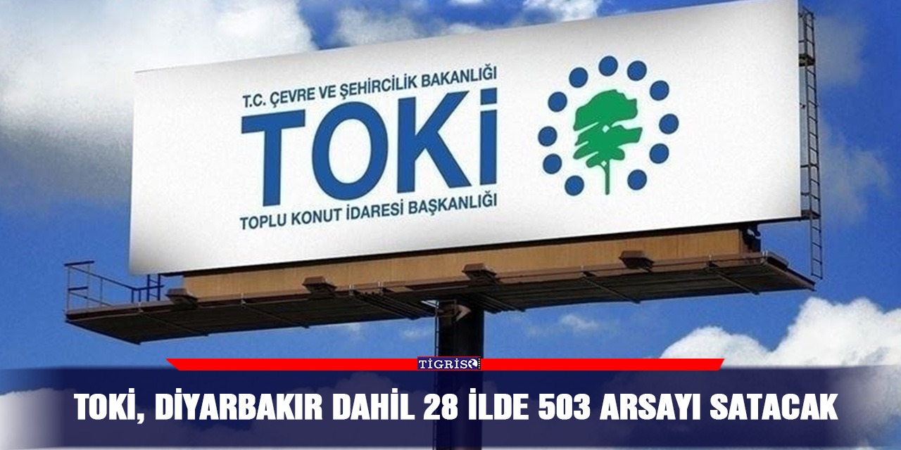 TOKİ, Diyarbakır dahil 28 ilde 503 arsayı satacak