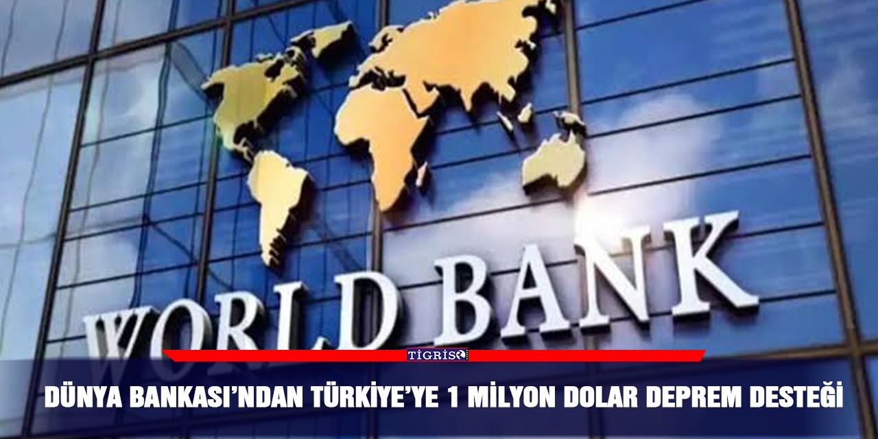 Dünya Bankası’ndan Türkiye’ye 1 Milyon dolar deprem desteği