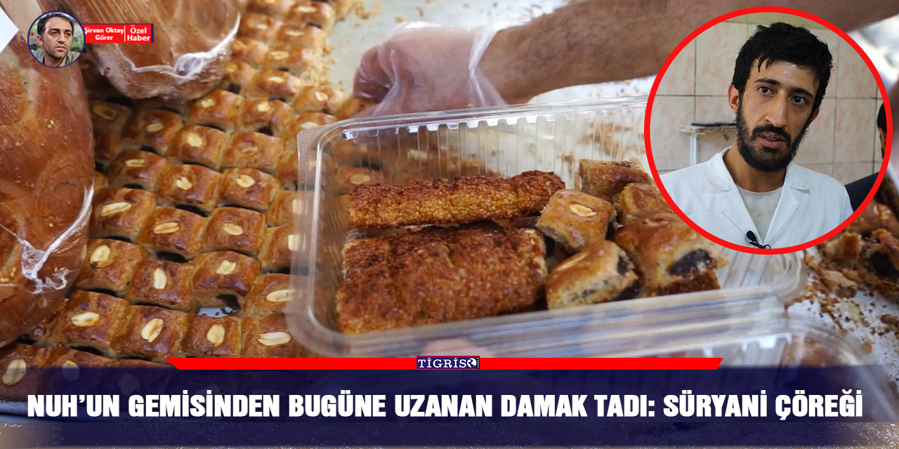 VİDEO - Nuh’un Gemisinden bugüne uzanan damak tadı: Süryani çöreği