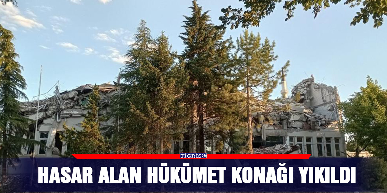 Hasar alan hükümet konağı yıkıldı