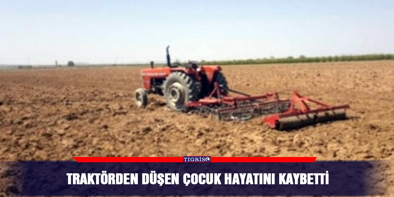 Traktörden düşen çocuk hayatını kaybetti