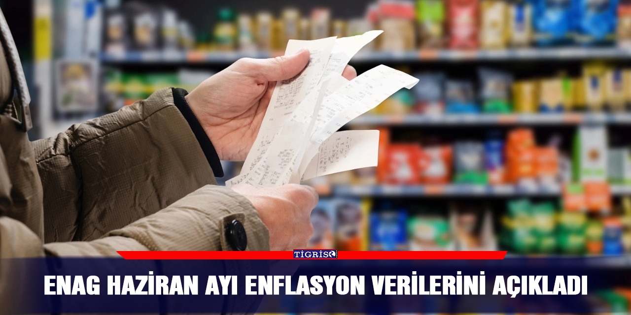 ENAG haziran ayı enflasyon verilerini açıkladı
