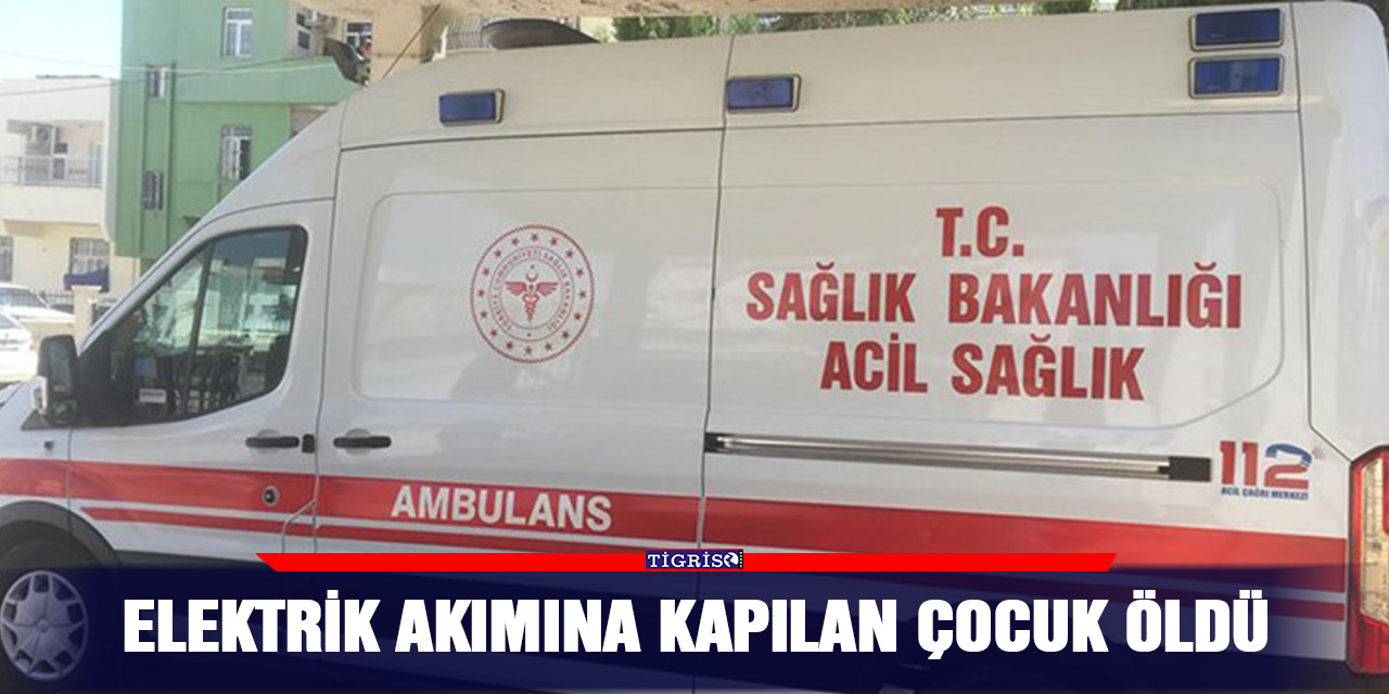 Elektrik akımına kapılan çocuk öldü