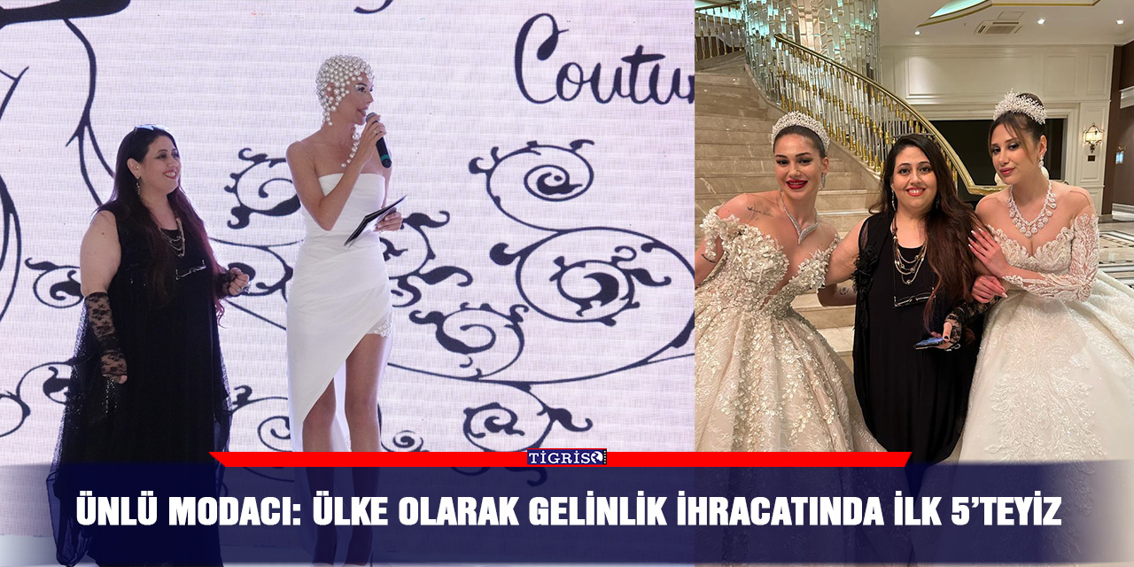 Ünlü modacı: Ülke olarak gelinlik ihracatında ilk 5’teyiz