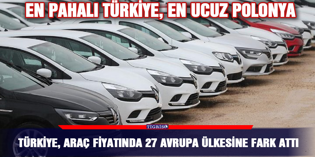 Türkiye, araç fiyatında 27 Avrupa ülkesine fark attı