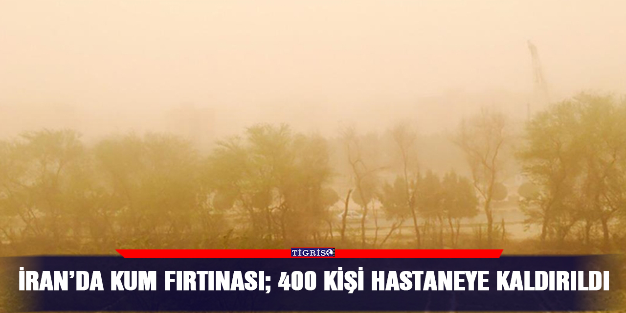 İran’da kum fırtınası; 400 kişi hastaneye kaldırıldı