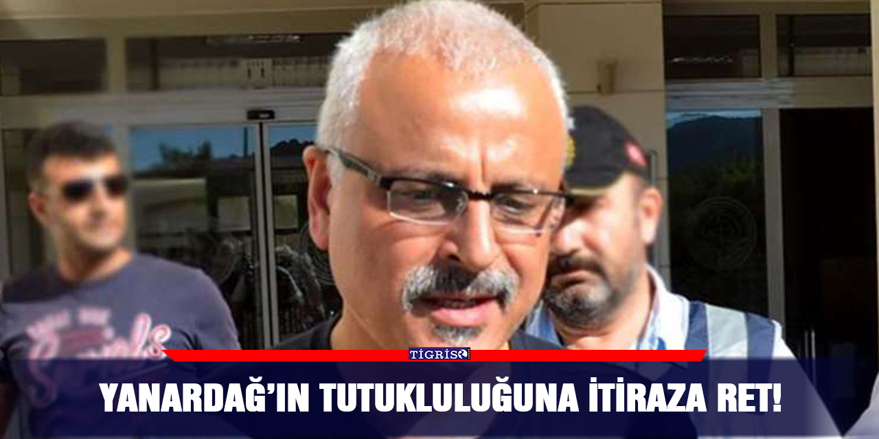 Yanardağ’ın tutukluluğuna itiraza ret!