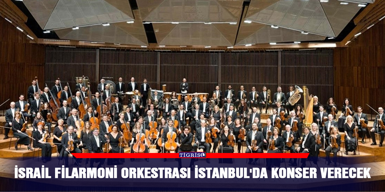 İsrail Filarmoni Orkestrası İstanbul'da konser verecek