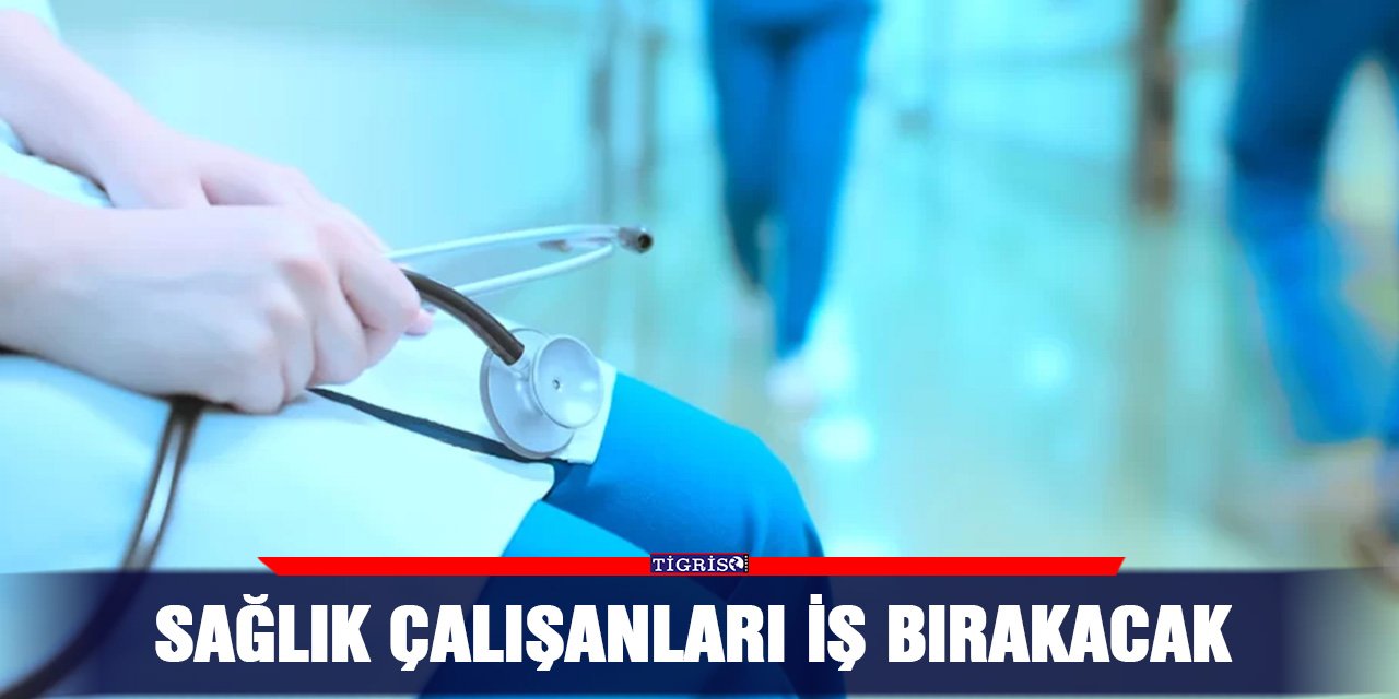 Sağlık çalışanları iş bırakacak