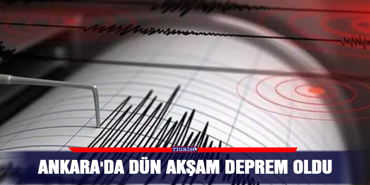 Ankara'da dün akşam deprem oldu