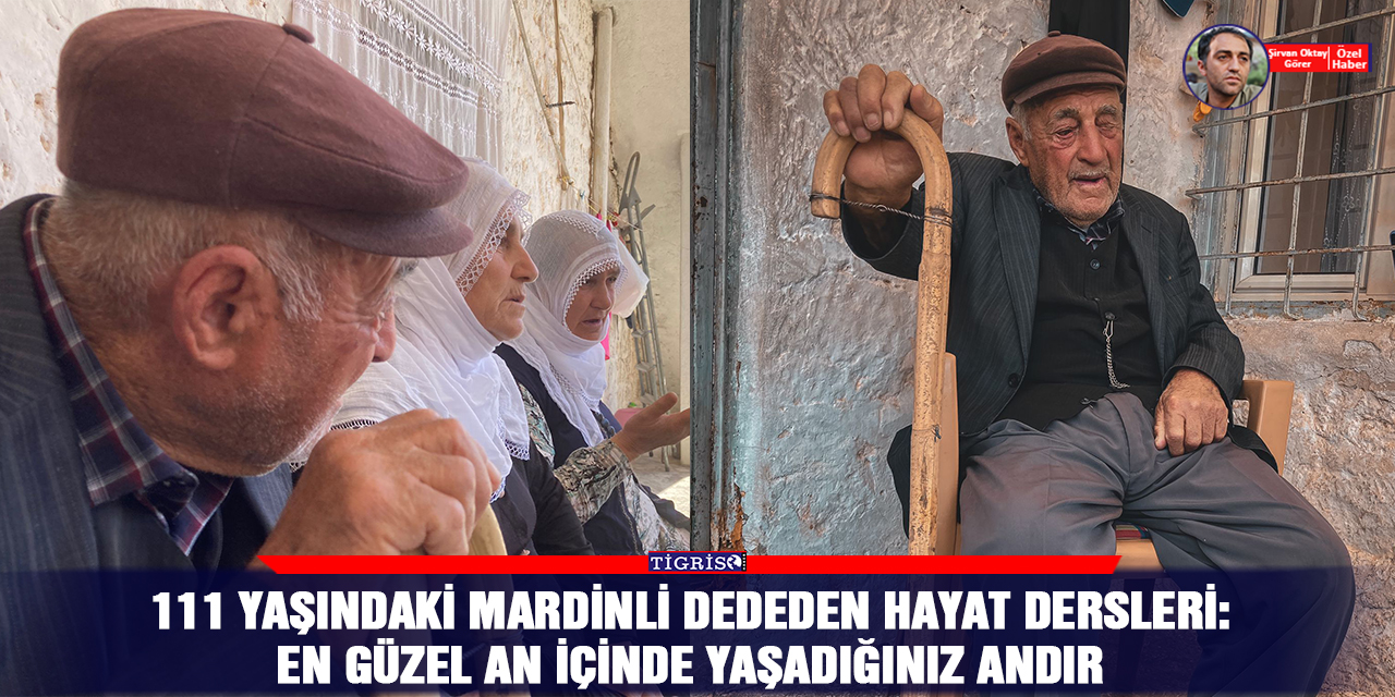 VİDEO - 111 yaşındaki Mardinli dededen hayat dersleri