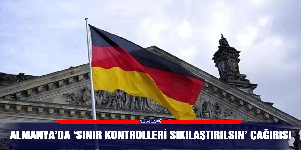Almanya’da ‘sınır kontrolleri sıkılaştırılsın’ çağırısı