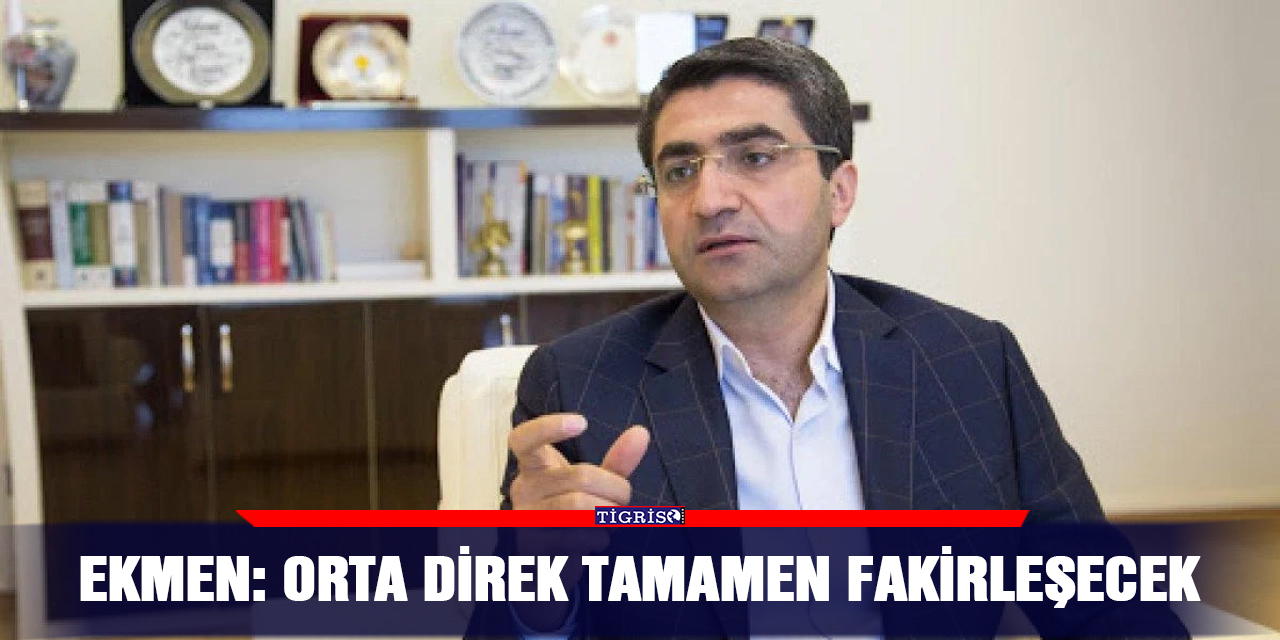 Ekmen: Orta direk tamamen fakirleşecek