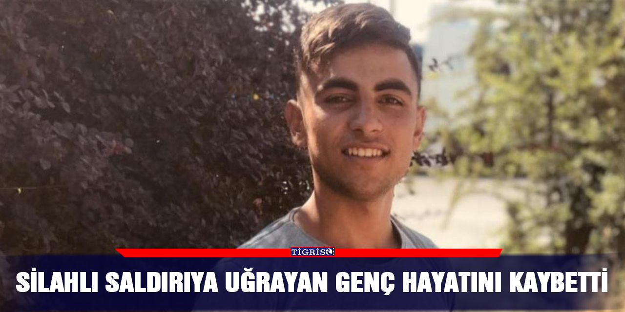 Silahlı saldırıya uğrayan genç hayatını kaybetti